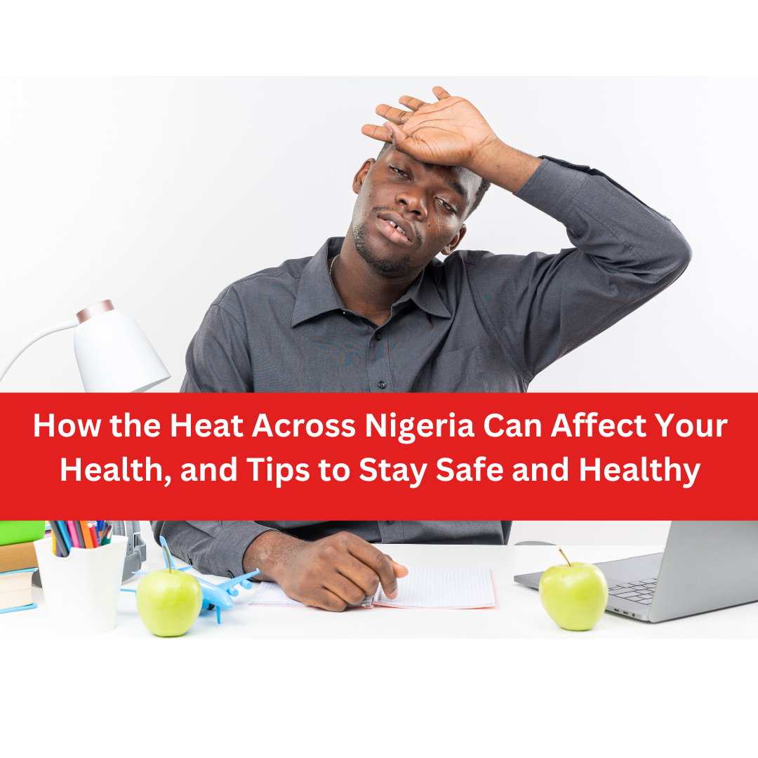 How the Heat Across Nigeria Can Affect Your Health, and Tips to Stay Safe and Healthy